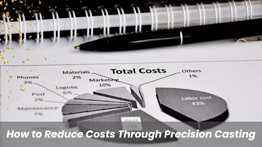 How to Reduce Costs Through Precision Casting